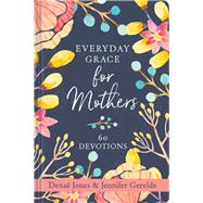 Everyday Grace for Mothers 60 Devotions