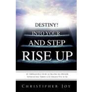 Rise up and Step into Your Destiny! : An Inspirational Guide to Become the Awesome Supernatural Person God Created You to Be