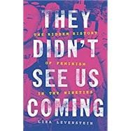 They Didn't See Us Coming The Hidden History of Feminism in the Nineties