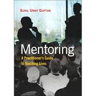 Mentoring : A Practitioner's Guide to Touching Lives