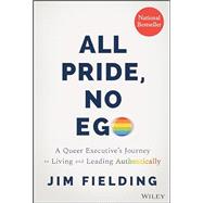 All Pride, No Ego A Queer Executive's Journey to Living and Leading Authentically