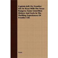 Captain Jeff; Or, Frontier Life in Texas With the Texas Rangers; Some Unwritten History and Facts in the Thrilling Experiences of Frontier Life