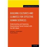 Building Cultures and Climates for Effective Human Services Understanding and Improving Organizational Social Contexts with the ARC model