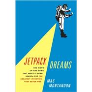 Jetpack Dreams : One Man's up and down (but Mostly down) Search for the Greatest Invention That Never Was