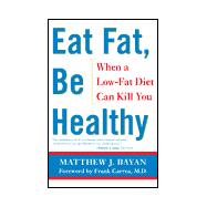 Eat Fat, Be Healthy : When a Low-Fat Diet Can Kill You