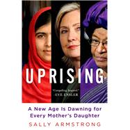 Uprising A New Age Is Dawning for Every Mother's Daughter