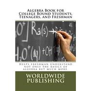 Algebra Book for College Bound Students, Teenagers, and Freshman