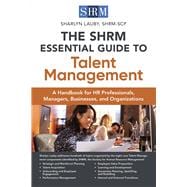 The SHRM Essential Guide to Talent Management A Handbook for HR Professionals, Managers, Businesses, and Organizations