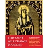 This Saint Will Change Your Life 300 Heavenly Allies for Architects, Athletes, Bloggers, Brides, Librarians, Murderers, Whales, Widows, and You