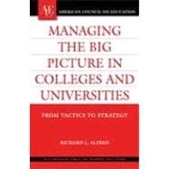 Managing the Big Picture in Colleges and Universities From Tactics to Strategy
