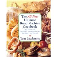 The All New Ultimate Bread Machine Cookbook 101 Brand New Irresistible Foolproof Recipes For Family And Friends