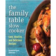The Family Table Slow Cooker Easy, healthy and delicious recipes for every day