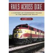 Rails Across Dixie : A History of Passenger Trains in the American South
