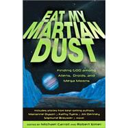Eat My Martian Dust : Finding God among Aliens, Droids, and Mega Moons