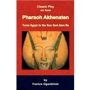 Pharaoh Akhenaten Turns Egypt to the Sun God