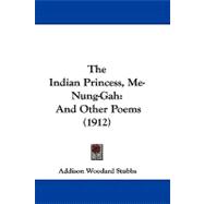 Indian Princess, Me-Nung-Gah : And Other Poems (1912)