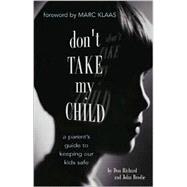 Don't Take My Child: A Parent's Guide to Keeping Our Kids Safe
