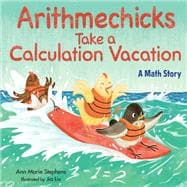 Arithmechicks Take a Calculation Vacation A Math Story
