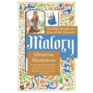 Malory : The Knight Who Became King Arthur's Chronicler