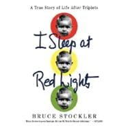 I Sleep at Red Lights A True Story of Life After Triplets
