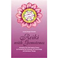 Reiki with Gemstones Activating Your Self-Healing Powers Connecting the Universal Life Force Energy with Gemstone Therapy