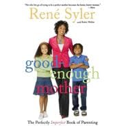 Good-Enough Mother The Perfectly Imperfect Book of Parenting