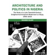 Architecture and Politics in Nigeria: The Study of a Late Twentieth-Century Enlightenment-Inspired Modernism at Abuja, 1900û2016