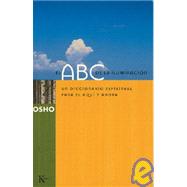 El ABC de la iluminación Un diccionario espiritual para el aquí y ahora