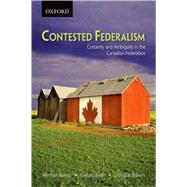 Contested Federalism Certainty and Ambiguity in the Canadian Federation