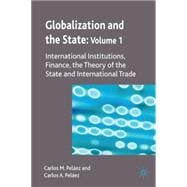 Globalization and the State: Volume I International Institutions, Finance, the Theory of the State and International Trade