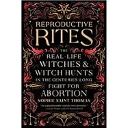 Reproductive Rites The Real-Life Witches and Witch Hunts in the Centuries-Long Fight for Abortion