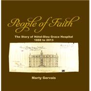 People of Faith: The Story of Hotel-dieu Grace Hospital 1888 to 2013