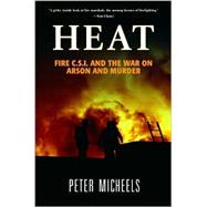 Heat : Fire C. S. I. and the War on Arson and Murder