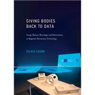 Giving Bodies Back to Data Image Makers, Bricolage, and Reinvention in Magnetic Resonance Technology