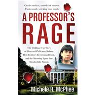 A Professor's Rage The Chilling True Story of Harvard PhD Amy Bishop, her Brother's Mysterious Death, and the Shooting Spree that Shocked the Nation