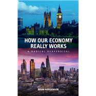 How Our Economy Really Works A Radical Reappraisal