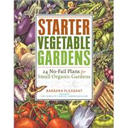 Starter Vegetable Gardens 24 No-Fail Plans for Small Organic Gardens