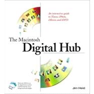 Macintosh Digital Hub, The: An Interactive Guide to iTunes, iPhoto, iMovie, and iDVD