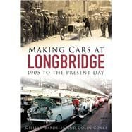 Making Cars at Longbridge 1905 to the Present Day