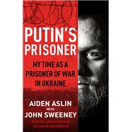 Putin's Prisoner My Time as a Prisoner of War in Ukraine