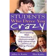 Students Who Drive You Crazy : Succeeding with Resistant, Unmotivated, and Otherwise Difficult Young People