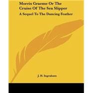Morris Graeme or the Cruise of the Sea Slipper : A Sequel to the Dancing Feather