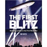 The First Blitz Bombing London in the First World War