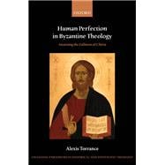 Human Perfection in Byzantine Theology Attaining the Fullness of Christ