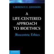 A Life-Centered Approach to Bioethics: Biocentric Ethics