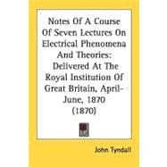 Notes of a Course of Seven Lectures on Electrical Phenomena and Theories : Delivered at the Royal Institution of Great Britain, April-June, 1870 (1870)