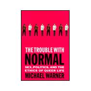 The Trouble With Normal: Sex, Politics and the Ethics of Queer Life