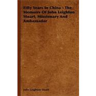 Fifty Years in China - the Memoirs of John Leighton Stuart, Missionary and Ambassador