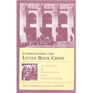 Understanding the Little Rock Crisis : An Exercise in Remembrance and Reconciliation