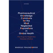 Pharmaceutical Knowledge Commons for the Most Neglected Populations in Global Health The Drugs for Neglected Diseases initiative book cover, ISBN 9780198905295